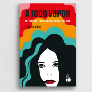 A Todo Vapor – O Tropicalismo Segundo Gal Costa