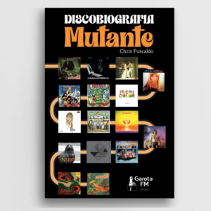 Discobiografia Mutante – Álbuns que revolucionaram a música brasileira