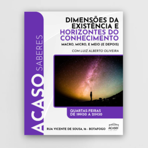 Dimensões da Existência e Horizontes do Conhecimento: Macro, Micro, e Meio (e Depois)